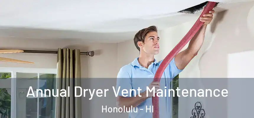 Annual Dryer Vent Maintenance Honolulu - HI