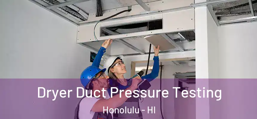  Dryer Duct Pressure Testing Honolulu - HI