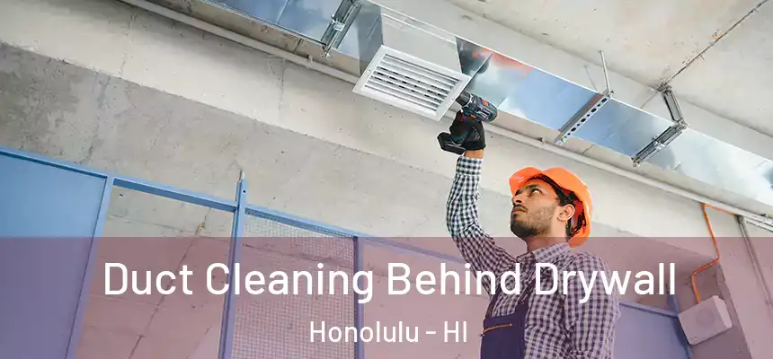 Duct Cleaning Behind Drywall Honolulu - HI