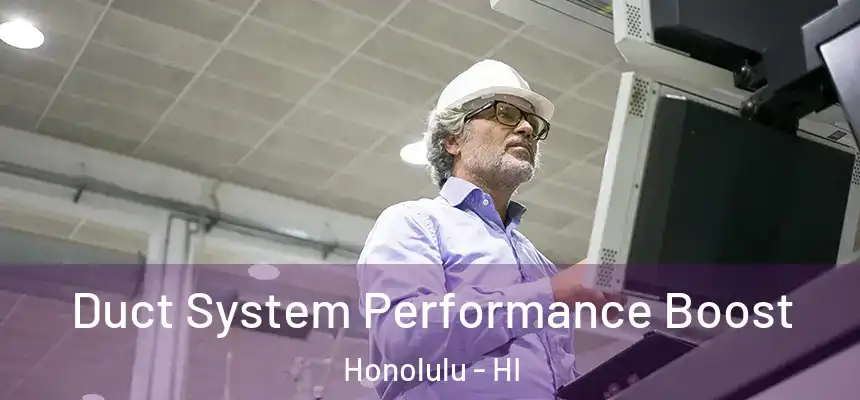 Duct System Performance Boost Honolulu - HI