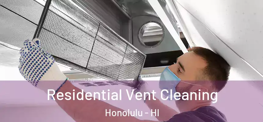 Residential Vent Cleaning Honolulu - HI