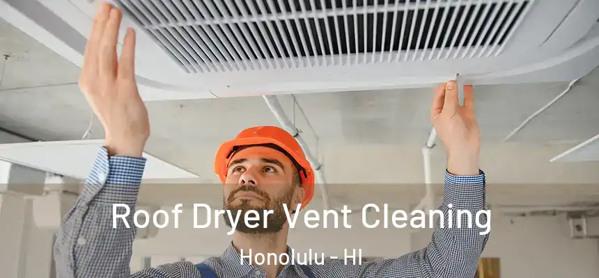 Roof Dryer Vent Cleaning Honolulu - HI