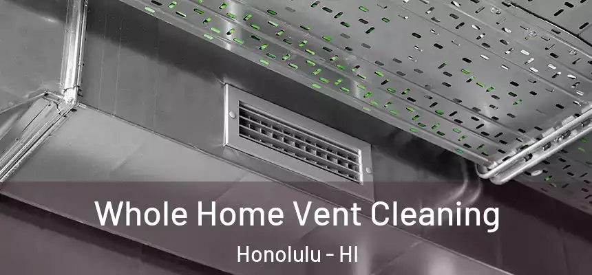 Whole Home Vent Cleaning Honolulu - HI